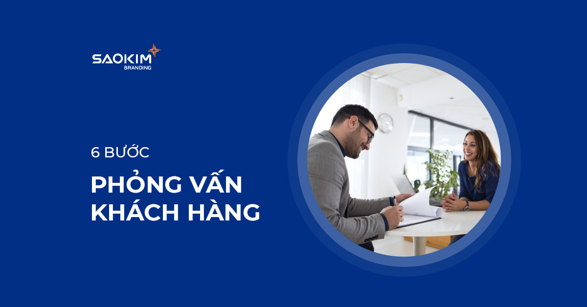 6 Bước thực hiện phỏng vấn khách hàng
