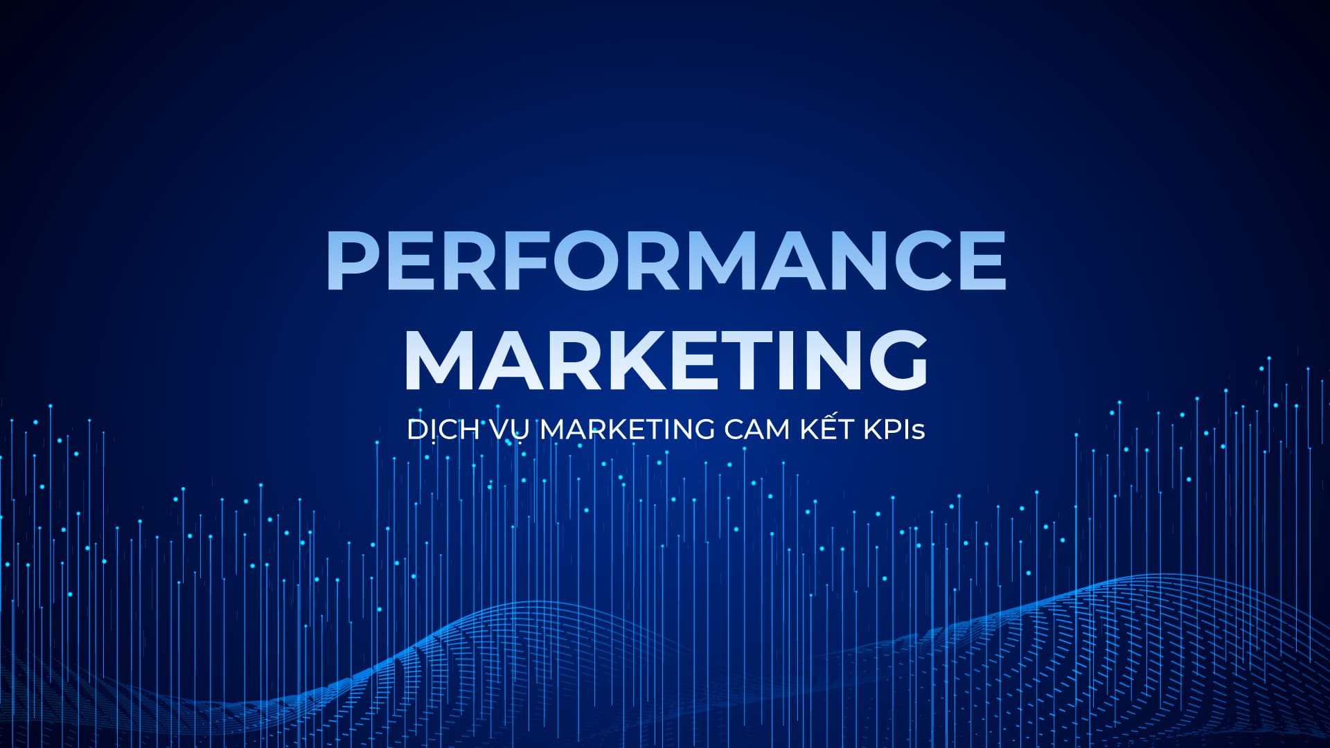 Dịch vụ Performance Marketing<br>Đo lường rõ, tối ưu liên tục